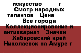 1.1) искусство : 1972 г - Смотр народных талантов › Цена ­ 149 - Все города Коллекционирование и антиквариат » Значки   . Хабаровский край,Николаевск-на-Амуре г.